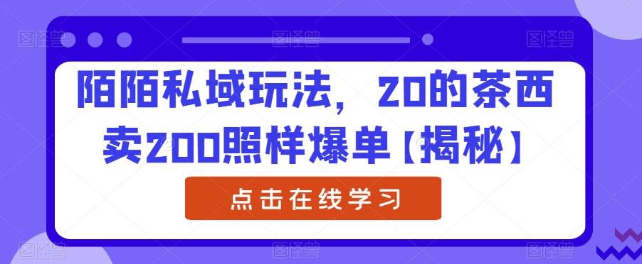 陌陌私域玩法，20的茶西卖200照样爆单【揭秘】-摸金项目网