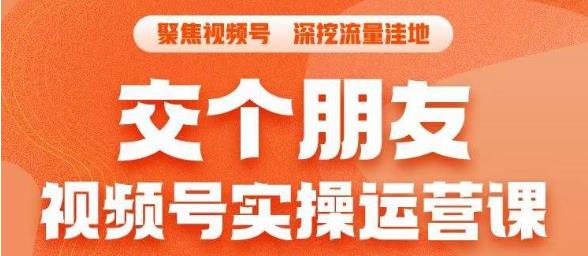 交个朋友·视频号实操运营课，​3招让你冷启动成功流量爆发，单场直播迅速打爆直播间-摸金项目网