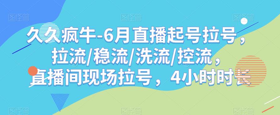 久久疯牛-6月直播起号拉号，拉流/稳流/洗流/控流，​直播间现场拉号，4小时时长-摸金项目网