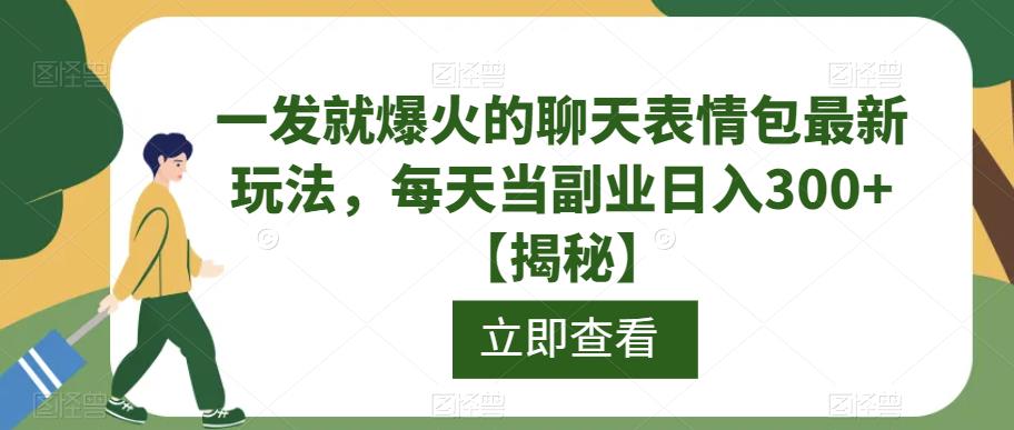 一发就爆火的聊天表情包最新玩法，每天当副业日入300+【揭秘】-摸金项目网