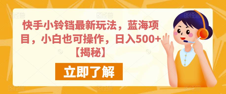 快手小铃铛最新玩法，蓝海项目，小白也可操作，日入500+【揭秘】-摸金项目网