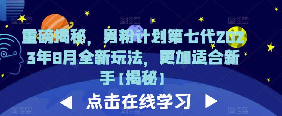重磅揭秘，男粉计划第七代2023年8月全新玩法，更加适合新手-摸金项目网
