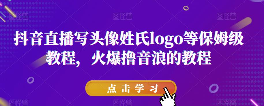 抖音直播写头像姓氏logo等保姆级教程，火爆撸音浪教程【揭秘】-摸金项目网