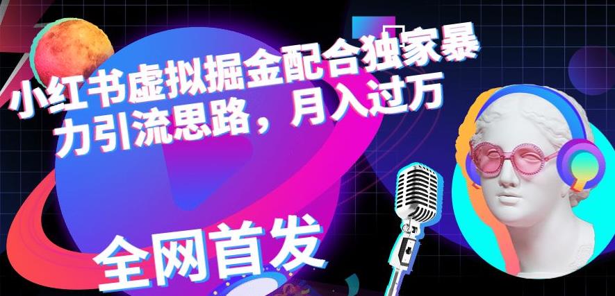 小红书虚拟掘金配合独家首发暴力引流思路，月入过万【揭秘】-摸金项目网