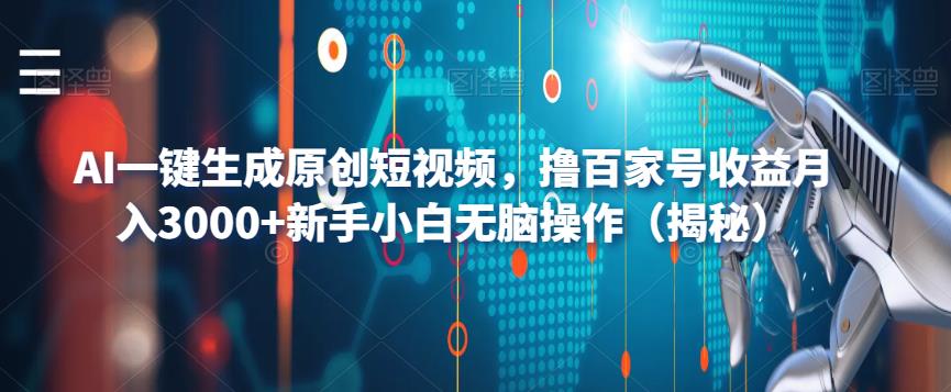 AI一键生成原创短视频，撸百家号收益月入3000+新手小白无脑操作（揭秘）-摸金项目网