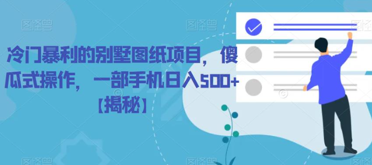 冷门暴利的别墅图纸项目，傻瓜式操作，一部手机日入500+【揭秘】-摸金项目网