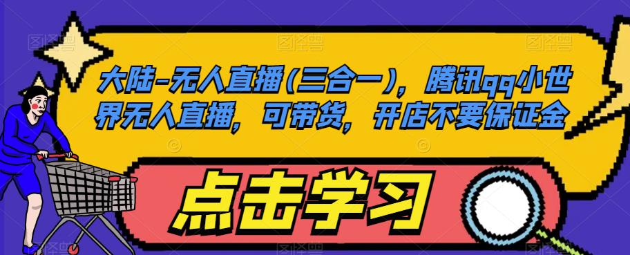 大陆-无人直播(三合一)，腾讯qq小世界无人直播，可带货，开店不要保证金-摸金项目网