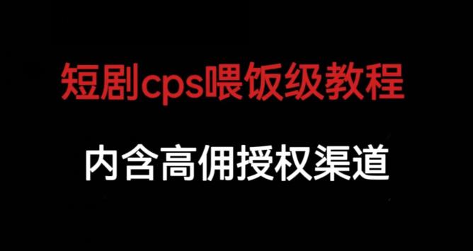短剧cps喂饭级教学，内涵高佣授权渠道-摸金项目网
