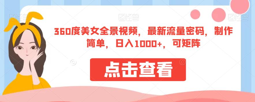 360度美女全景视频，最新流量密码，制作简单，日入1000+，可矩阵【揭秘】-摸金项目网