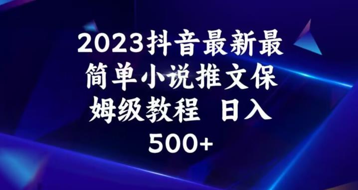 2023抖音最新最简单小说推文保姆级教程，日入500+【揭秘】-摸金项目网