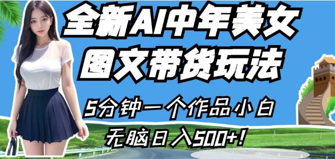 全新AI中年美女图文带货玩法，5分钟一个作品小白无脑日入500+【揭秘】-摸金项目网