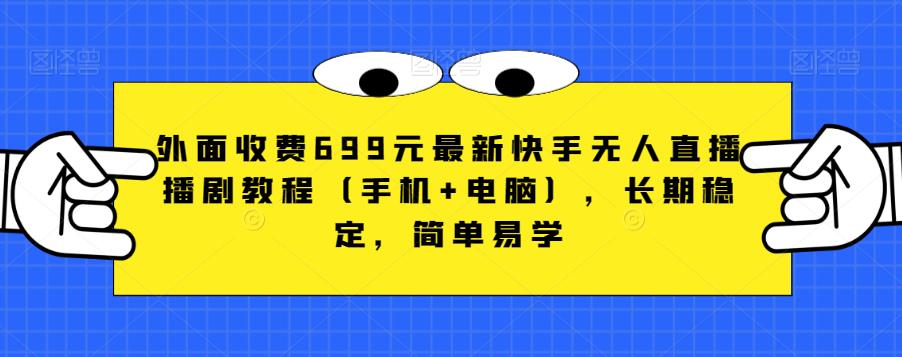 外面收费699元最新快手无人直播播剧教程（手机+电脑），长期稳定，简单易学-摸金项目网