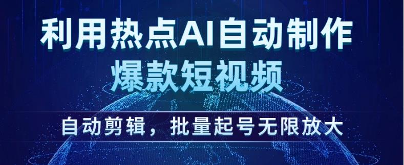利用热点AI自动制作爆款短视频，自动剪辑，批量起号无限放大【揭秘】-摸金项目网