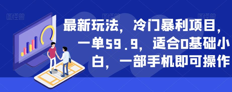 最新玩法，冷门暴利项目，一单59.9，适合0基础小白，一部手机即可操作【揭秘】-摸金项目网