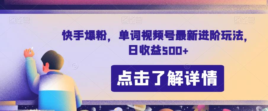 快手爆粉，单词视频号最新进阶玩法，日收益500+【揭秘】-摸金项目网
