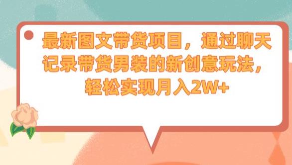 最新图文带货项目，通过聊天记录带货男装的新创意玩法，轻松实现月入2W+【揭秘】-摸金项目网