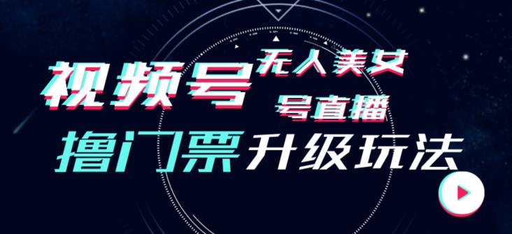 视频号美女无人直播间撸门票搭建升级玩法，日入1000+，后端转化不封号【揭秘】-摸金项目网