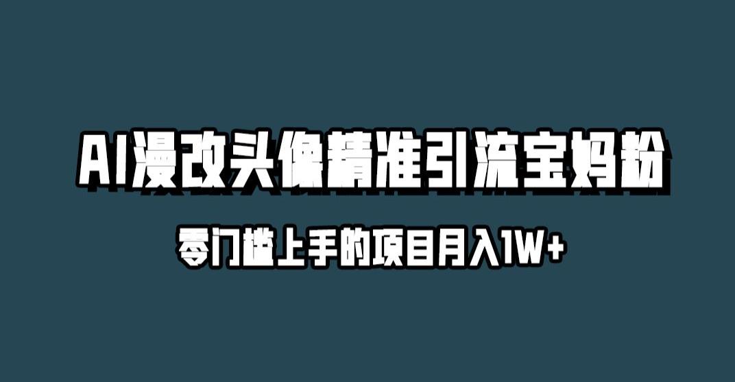小红书最新AI漫改头像升级玩法，精准引流宝妈粉，月入1w+【揭秘】-摸金项目网