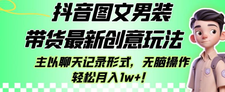 抖音图文男装带货最新创意玩法，主以聊天记录形式，无脑操作轻松月入1w+【揭秘】-摸金项目网