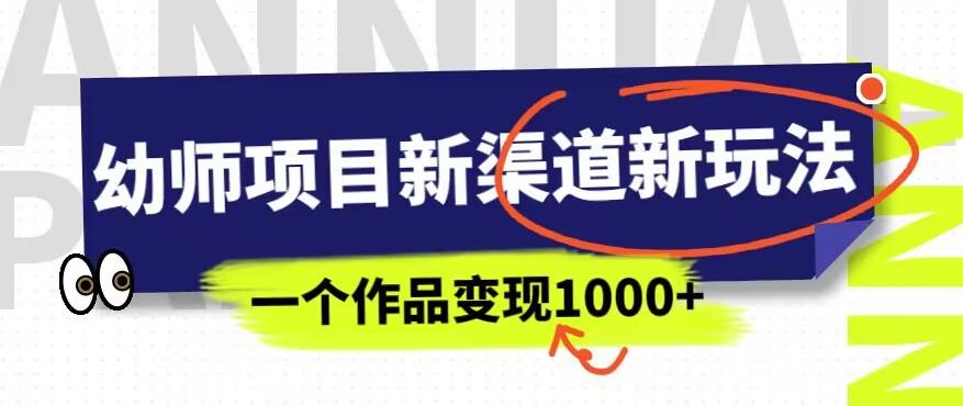 幼师项目新渠道新玩法，一个作品变现1000+，一部手机实现月入过万-摸金项目网