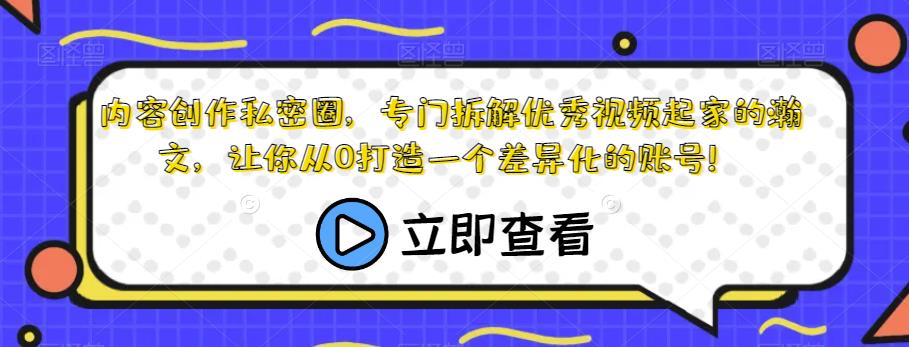 内容创作私密圈，专门拆解优秀视频起家的瀚文，让你从0打造一个差异化的账号！-摸金项目网
