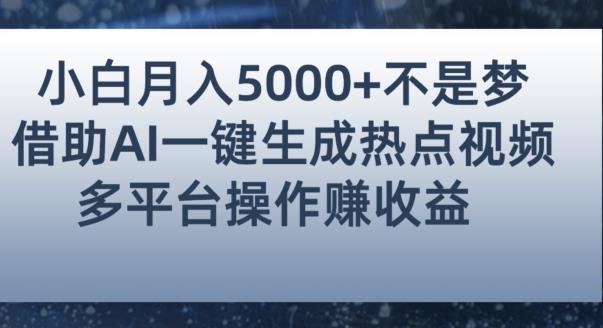 小白也能轻松月赚5000+！利用AI智能生成热点视频，全网多平台赚钱攻略【揭秘】-摸金项目网