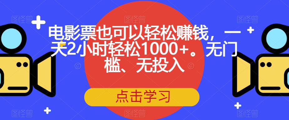 电影票也可以轻松赚钱，一天2小时轻松1000+。无门槛、无投入【揭秘】-摸金项目网