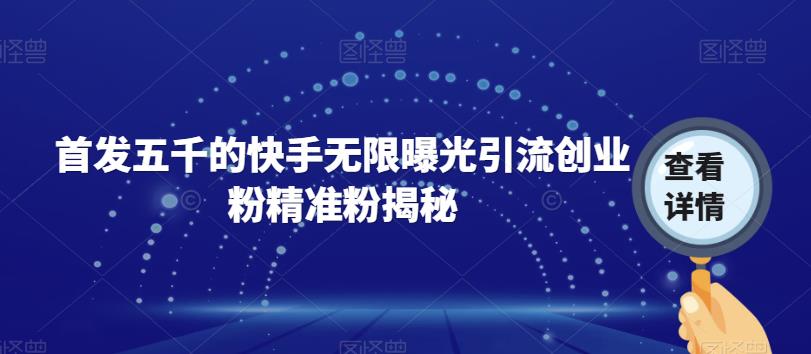 首发五千的快手无限曝光引流创业粉精准粉揭秘-摸金项目网