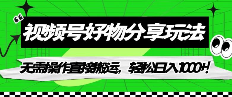 视频号好物分享玩法，无需操作直接搬运，轻松日入1000+！【揭秘】-摸金项目网