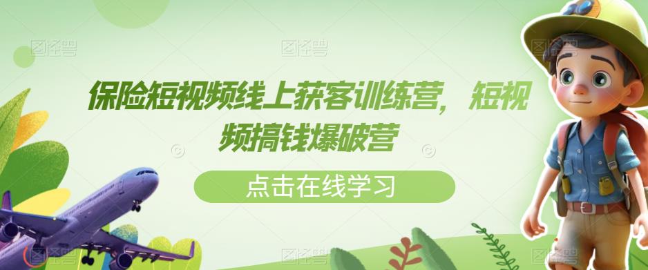 保险短视频线上获客训练营，短视频搞钱爆破营-摸金项目网