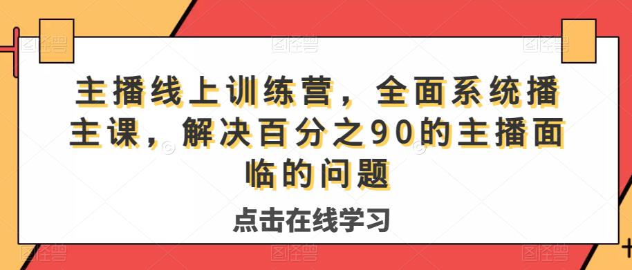 主播线上训练营，全面系统‮播主‬课，解决‮分百‬之90的主播面‮的临‬问题-摸金项目网