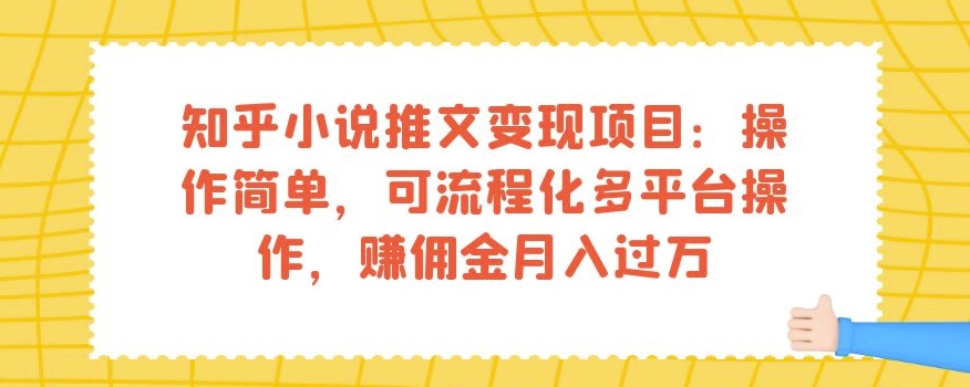 知乎小说推文变现项目：操作简单，可流程化多平台操作，赚佣金月入过万-摸金项目网