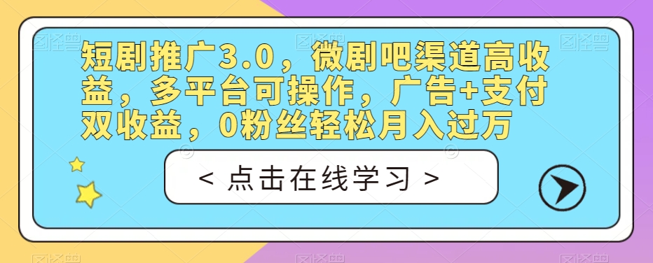 短剧推广3.0，微剧吧渠道高收益，多平台可操作，广告+支付双收益，0粉丝轻松月入过万【揭秘】-摸金项目网
