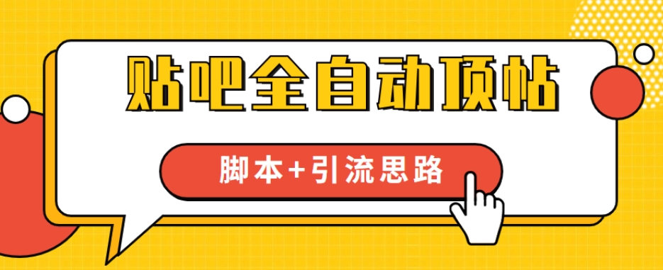 【全网首发】贴吧全自动顶帖脚本+引流思路【脚本+教程】-摸金项目网