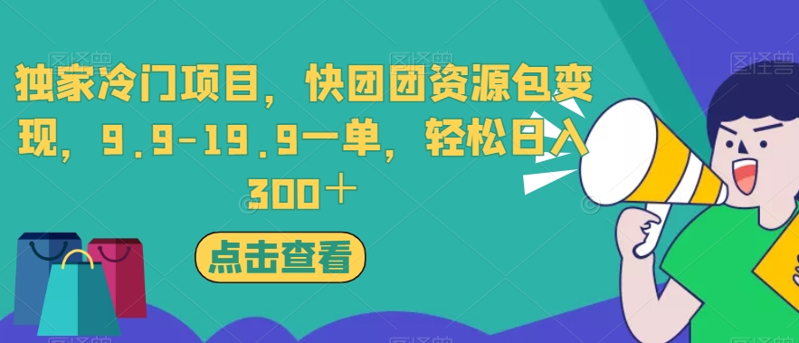 独家冷门项目，快团团资源包变现，9.9-19.9一单，轻松日入300＋【揭秘】-摸金项目网
