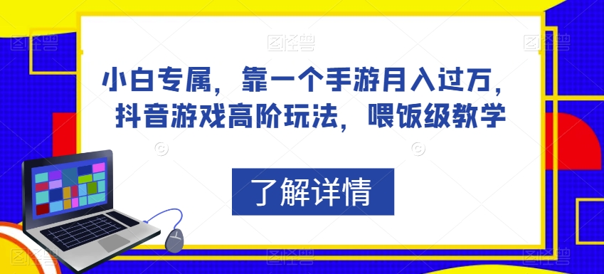 小白专属，靠一个手游月入过万，抖音游戏高阶玩法，喂饭级教学-摸金项目网