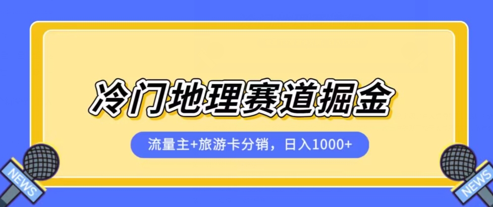 冷门地理赛道流量主+旅游卡分销全新课程，日入四位数，小白容易上手-摸金项目网