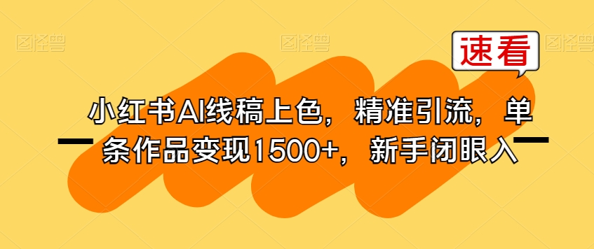 小红书AI线稿上色，精准引流，单条作品变现1500+，新手闭眼入-摸金项目网