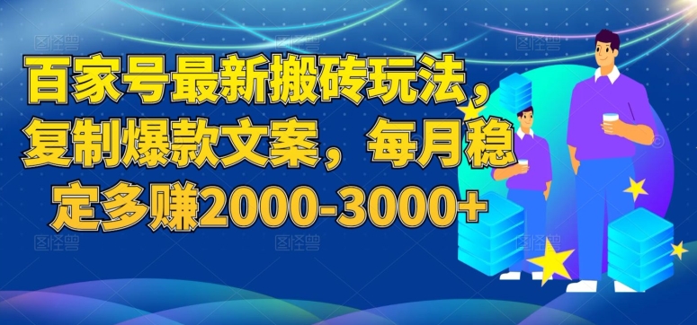 百家号最新搬砖玩法，复制爆款文案，每月稳定多赚2000-3000+【揭秘】-摸金项目网