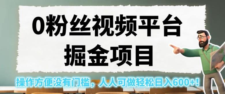 0粉丝视频平台掘金项目，操作方便没有门槛，人人可做轻松日入600+！【揭秘】-摸金项目网