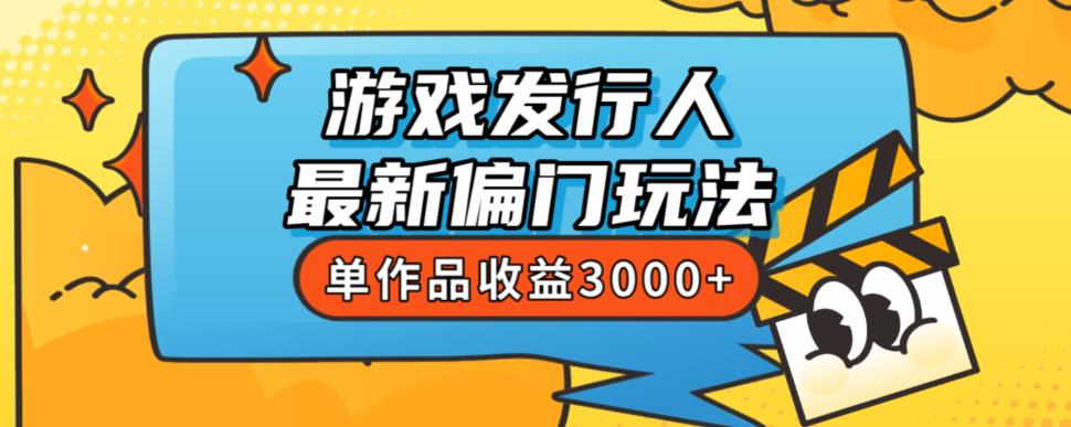 斥资8888学的游戏发行人最新偏门玩法，单作品收益3000+，新手很容易上手【揭秘】-摸金项目网