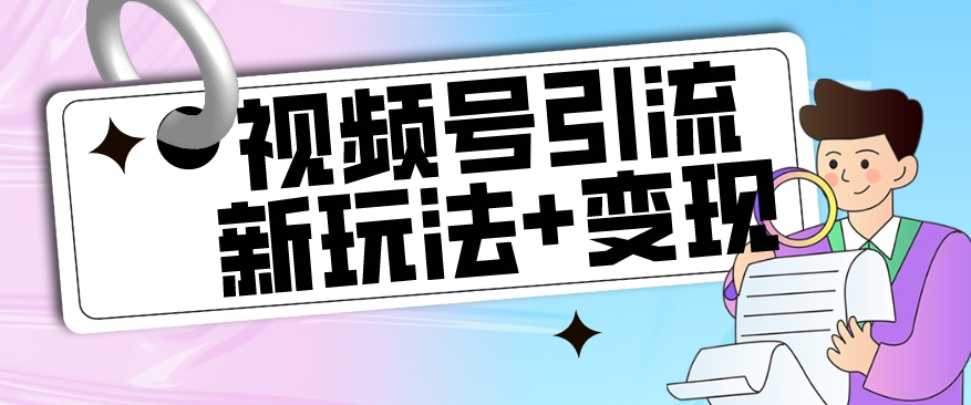 【玩法揭秘】视频号引流新玩法+变现思路，本玩法不限流不封号-摸金项目网