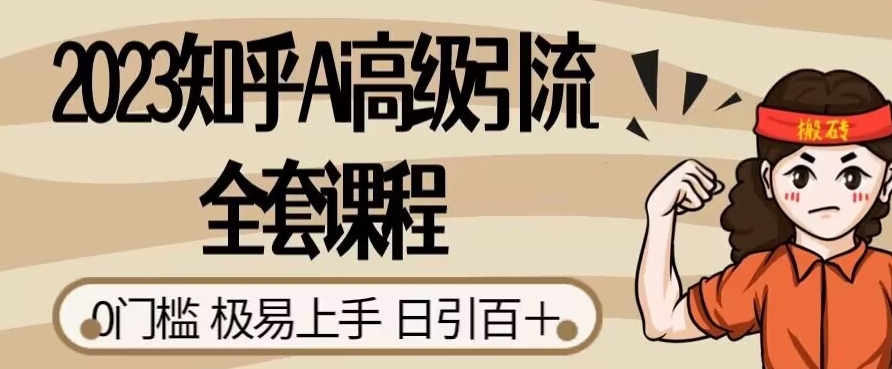2023知乎Ai高级引流全套课程，0门槛极易上手，日引100+-摸金项目网