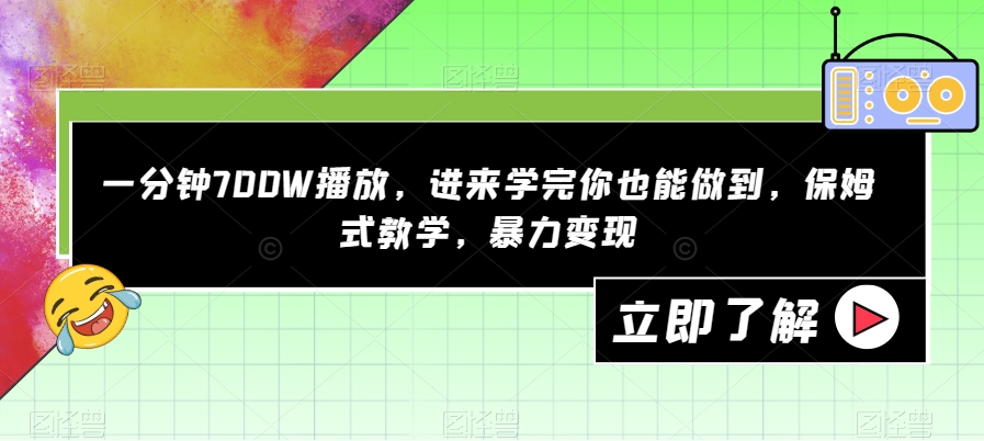 一分钟700W播放，进来学完你也能做到，保姆式教学，暴力变现【揭秘】-摸金项目网