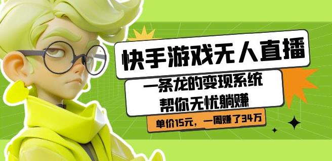 快手游戏无人直播：一条龙的变现系统帮你无忧躺赚单价15元，一周赚了34万-摸金项目网