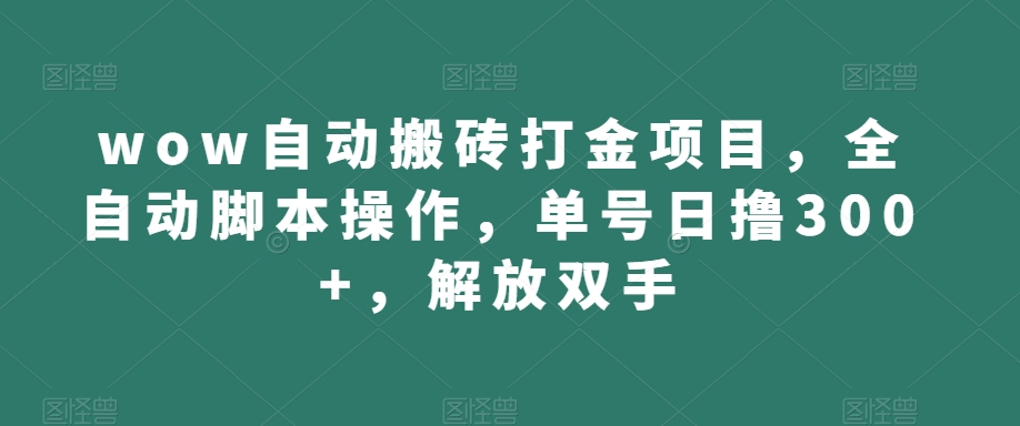 wow自动搬砖打金项目，全自动脚本操作，单号日撸300+，解放双手【揭秘】-摸金项目网
