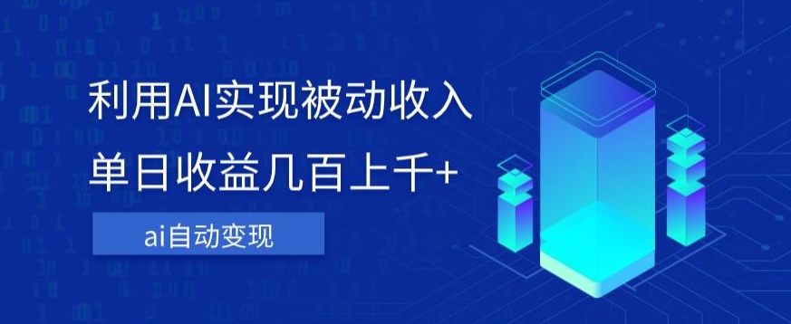 利用ai实现被动收入，单日收益几百上千+，无需动脑，傻瓜式操作【揭秘】-摸金项目网