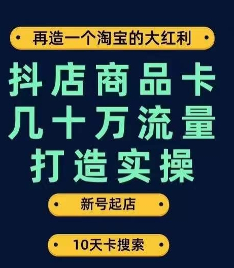 抖店商品卡几十万流量打造实操，从新号起店到一天几十万搜索、推荐流量完整实操步骤-摸金项目网