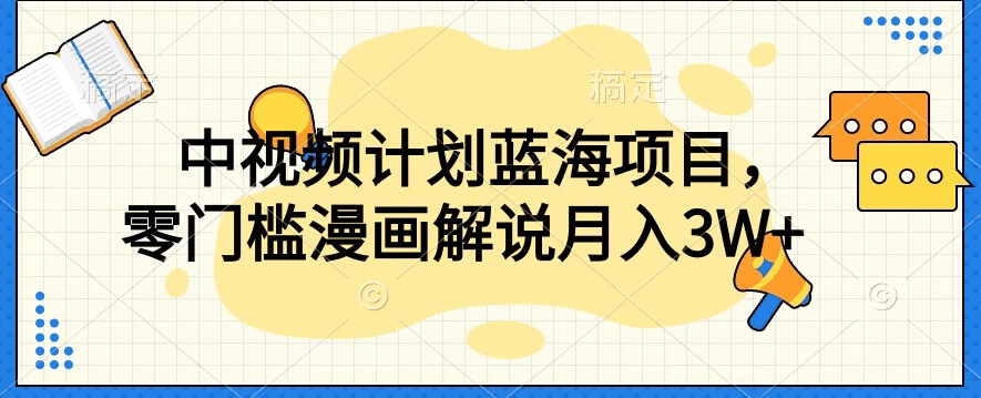 中视频计划蓝海项目，零门槛漫画解说教程【揭秘】-摸金项目网