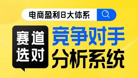 电商盈利8大体系·赛道选对，​竞争对手分析系统线上课-摸金项目网
